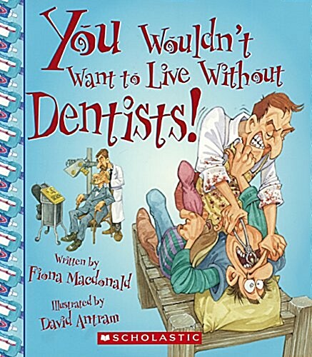 You Wouldnt Want to Live Without Dentists! (Prebound, Bound for Schoo)