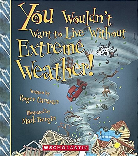 You Wouldnt Want to Live Without Extreme Weather! (Prebound, Bound for Schoo)