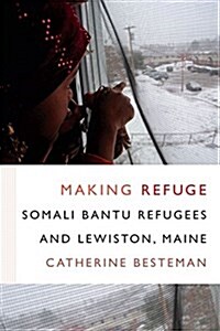 Making Refuge: Somali Bantu Refugees and Lewiston, Maine (Hardcover)