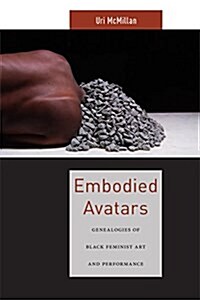 Embodied Avatars: Genealogies of Black Feminist Art and Performance (Hardcover)