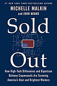 Sold Out: How High-Tech Billionaires & Bipartisan Beltway Crapweasels Are Screwing Americas Best & Brightest Workers (Hardcover)