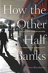 How the Other Half Banks: Exclusion, Exploitation, and the Threat to Democracy (Hardcover)