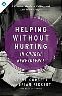 Helping Without Hurting in Church Benevolence: A Practical Guide to Walking with Low-Income People (Paperback)