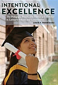 Intentional Excellence: The Pedagogy, Power, and Politics of Excellence in Latina/O Schools and Communities (Paperback)
