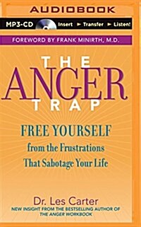 The Anger Trap: Free Yourself from the Frustrations That Sabotage Your Life (MP3 CD)