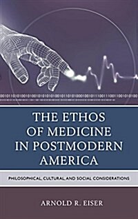 The Ethos of Medicine in Postmodern America: Philosophical, Cultural, and Social Considerations (Paperback)