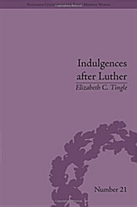Indulgences after Luther : Pardons in Counter-Reformation France, 1520–1720 (Hardcover)