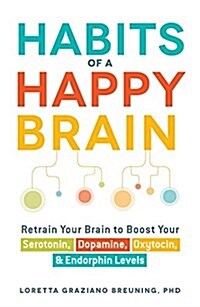 Habits of a Happy Brain: Retrain Your Brain to Boost Your Serotonin, Dopamine, Oxytocin, & Endorphin Levels (Paperback)