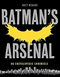 Batmans Arsenal: An Unauthorized Encyclopedic Chronicle (Paperback)