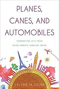 Planes, Canes, and Automobiles: Connecting with Your Aging Parents Through Travel (Paperback)
