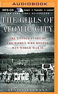 The Girls of Atomic City: The Untold Story of the Women Who Helped Win World War II (MP3 CD)