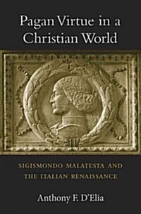 Pagan Virtue in a Christian World: Sigismondo Malatesta and the Italian Renaissance (Hardcover)
