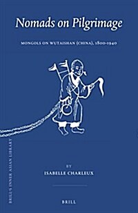 Nomads on Pilgrimage: Mongols on Wutaishan (China), 1800-1940 (Hardcover)