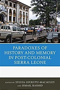 The Paradoxes of History and Memory in Post-Colonial Sierra Leone (Paperback)