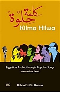 Kilma Hilwa: Egyptian Arabic Through Popular Songs: Intermediate Level (Paperback)