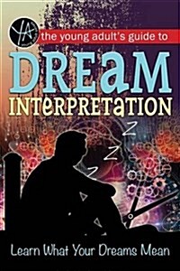 The Young Adults Guide to Dream Interpretation: Learn What Your Dreams Mean (Paperback)