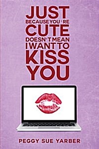 Just Because Youre Cute Doesnt Mean I Want to Kiss You (Paperback)