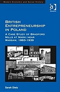 British Entrepreneurship in Poland : A Case Study of Bradford Mills at Marki Near Warsaw, 1883-1939 (Hardcover, New ed)