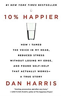 10% Happier: How I Tamed the Voice in My Head, Reduced Stress Without Losing My Edge, and Found Self-Help That Actually Works--A Tr (Prebound, Bound for Schoo)
