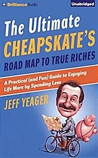 The Ultimate Cheapskates Road Map to True Riches: A Practical (and Fun) Guide to Enjoying Life More by Spending Less (Audio CD)