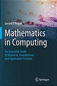 Mathematics in Computing : An Accessible Guide to Historical, Foundational and Application Contexts (Paperback)