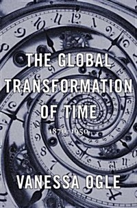 The Global Transformation of Time: 1870-1950 (Hardcover)