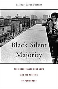 Black Silent Majority: The Rockefeller Drug Laws and the Politics of Punishment (Hardcover)
