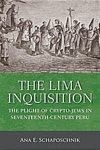 The Lima Inquisition: The Plight of Crypto-Jews in Seventeenth-Century Peru (Paperback)