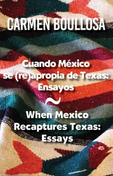 Cuando Mexico Se (Re)Apropia de Texas / When Mexico Recaptures Texas: Ensayos / Essays (Paperback)