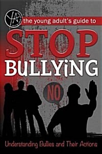The Young Adults Guide to Stop Bullying: Understanding Bullies and Their Actions (Paperback)