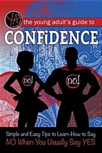 The Young Adults Guide to Saying No: The Complete Guide to Building Confidence and Finding Your Assertive Voice (Paperback)