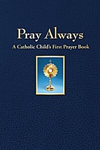 Pray Always: A Catholic Childs First Prayer Book (Hardcover)