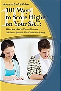 College Study Hacks: 101 Ways to Score Higher on Your SAT Reasoning Exam: What You Need to Know Explained Simply Revised 2nd Edition (Revised) (Paperback, 2, Revised)