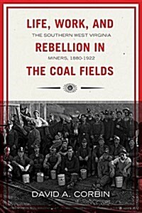 Life, Work, and Rebellion in the Coal Fields: The Southern West Virginia Miners, 1880-1922 2nd Edition Volume 16 (Paperback, 2)