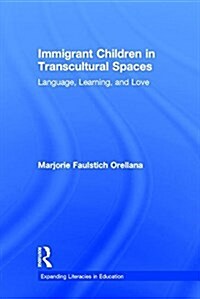 Immigrant Children in Transcultural Spaces : Language, Learning, and Love (Hardcover)