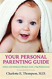 Your Personal Parenting Guide: Infant and Childcare Wisdom from a Top Pediatrician (Paperback)