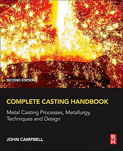 Complete Casting Handbook : Metal Casting Processes, Metallurgy, Techniques and Design (Hardcover, 2 ed)