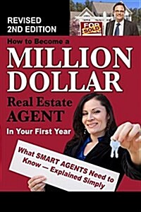 How to Become a Million Dollar Real Estate Agent in Your First Year: What Smart Agents Need to Know Explained Simply (Paperback, 2, Revised)