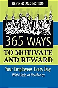 365 Ways to Motivate and Reward Your Employees Every Day: With Little or No Money (Paperback, 2, Revised)