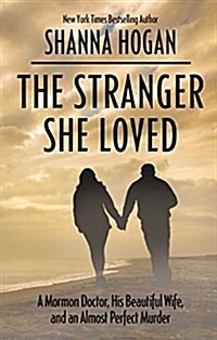 The Stranger She Loved: A Mormon Doctor, His Beautiful Wife, and an Almost Perfect Murder (Hardcover)