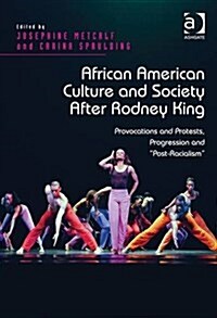 African American Culture and Society After Rodney King : Provocations and Protests, Progression and Post-Racialism (Hardcover, New ed)