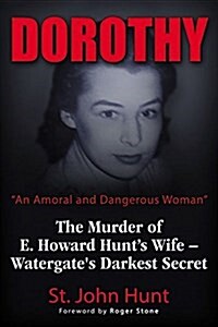 Dorothy, an Amoral and Dangerous Woman: The Murder of E. Howard Hunts Wife - Watergates Darkest Secret (Paperback)