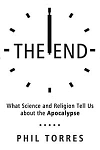 The End: What Science and Religion Tell Us about the Apocalypse (Paperback)