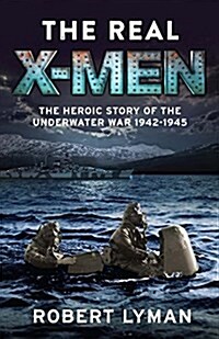 The Real X-Men : The Heroic Story of the Underwater War 1942-1945 (Hardcover)