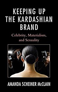 Keeping Up the Kardashian Brand: Celebrity, Materialism, and Sexuality (Paperback)