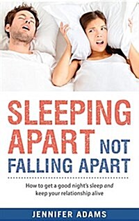 Sleeping Apart Not Falling Apart: How to Get a Good Nights Sleep and Keep Your Relationship Alive (Paperback)