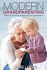 Modern Grandparenting: Games and Activities to Enjoy with Your Grandchildren (Paperback)