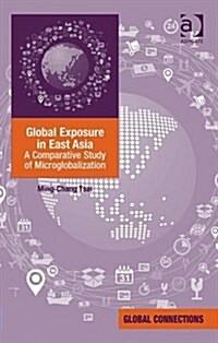 Global Exposure in East Asia : A Comparative Study of Microglobalization (Hardcover, New ed)