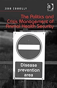 The Politics and Crisis Management of Animal Health Security (Hardcover)