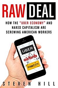 Raw Deal: How the Uber Economy and Runaway Capitalism Are Screwing American Workers (Hardcover)